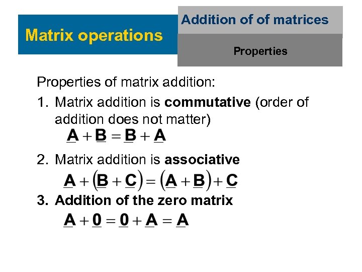 Matrix operations Addition of of matrices Properties of matrix addition: 1. Matrix addition is