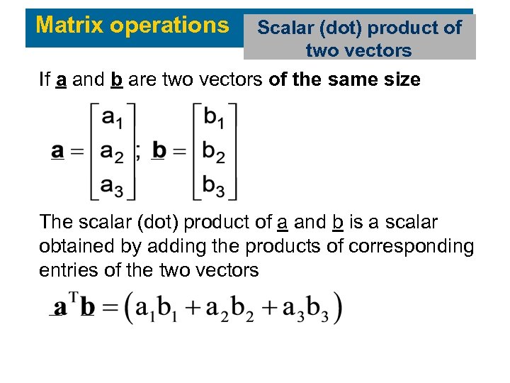 Matrix operations Scalar (dot) product of two vectors If a and b are two