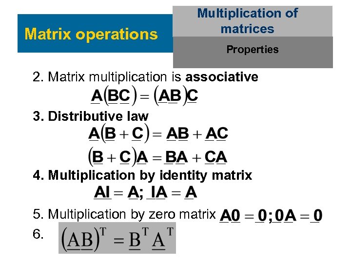 Matrix operations Multiplication of matrices Properties 2. Matrix multiplication is associative 3. Distributive law