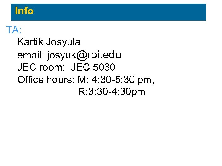 Info TA: Kartik Josyula email: josyuk@rpi. edu JEC room: JEC 5030 Office hours: M: