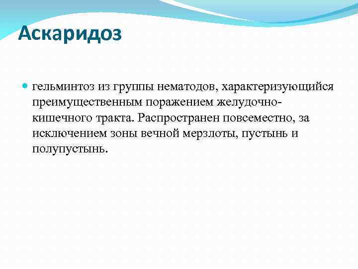 Аскаридоз гельминтоз из группы нематодов, характеризующийся преимущественным поражением желудочнокишечного тракта. Распространен повсеместно, за исключением