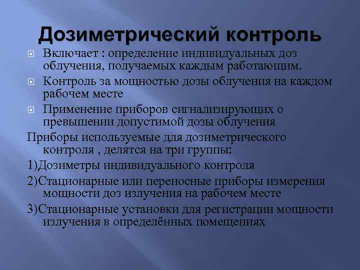 Дозиметрический контроль Включает : определение индивидуальных доз облучения, получаемых каждым работающим. Контроль за мощностью