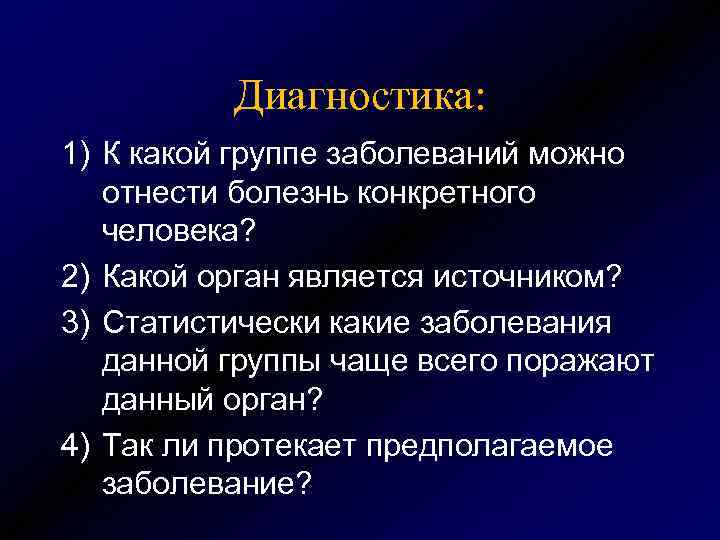 Диагностика: 1) К какой группе заболеваний можно отнести болезнь конкретного человека? 2) Какой орган