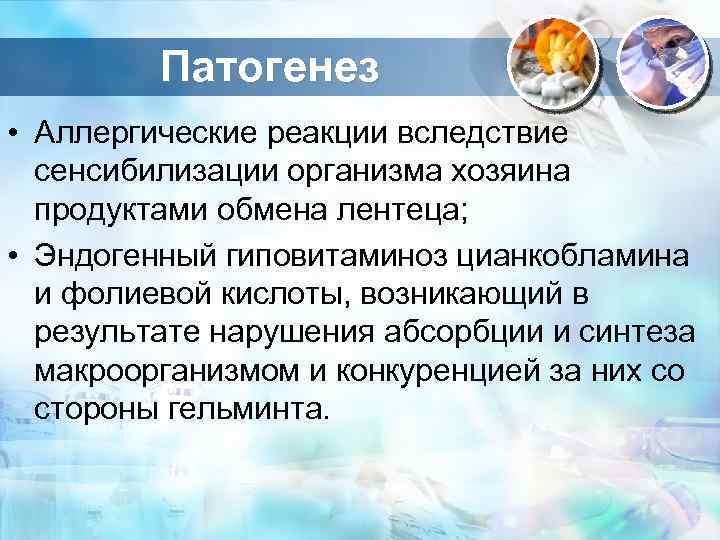 Патогенез • Аллергические реакции вследствие сенсибилизации организма хозяина продуктами обмена лентеца; • Эндогенный гиповитаминоз