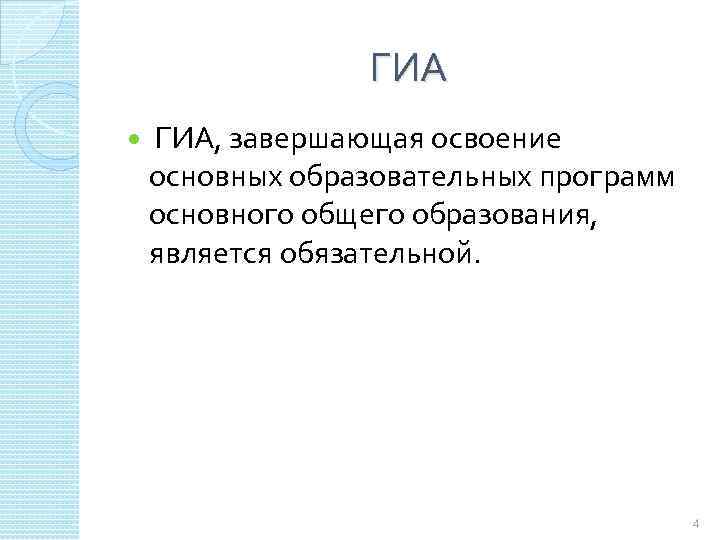 ГИА ГИА, завершающая освоение основных образовательных программ основного общего образования, является обязательной. 4 