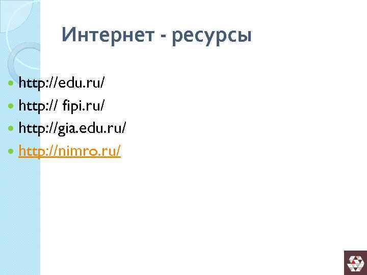 Интернет - ресурсы http: //edu. ru/ http: // fipi. ru/ http: //gia. edu. ru/