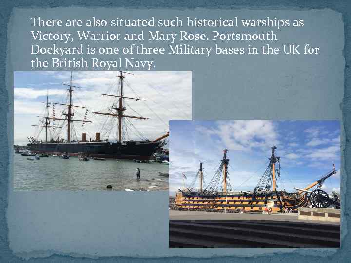 There also situated such historical warships as Victory, Warrior and Mary Rose. Portsmouth Dockyard