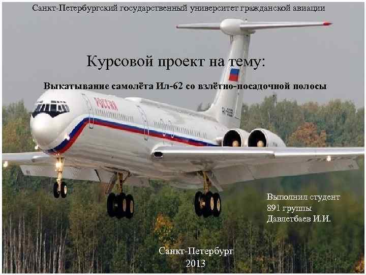Санкт-Петербургский государственный университет гражданской авиации Курсовой проект на тему: Выкатывание самолёта Ил-62 со взлётно-посадочной