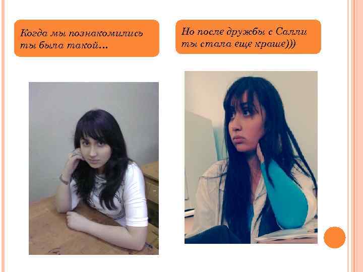 Когда мы познакомились ты была такой… Но после дружбы с Салли ты стала еще