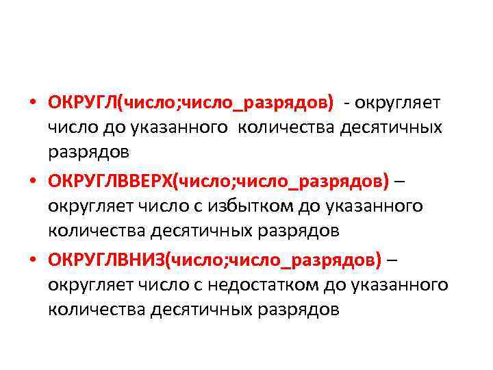  • ОКРУГЛ(число; число_разрядов) - округляет число до указанного количества десятичных разрядов • ОКРУГЛВВЕРХ(число;