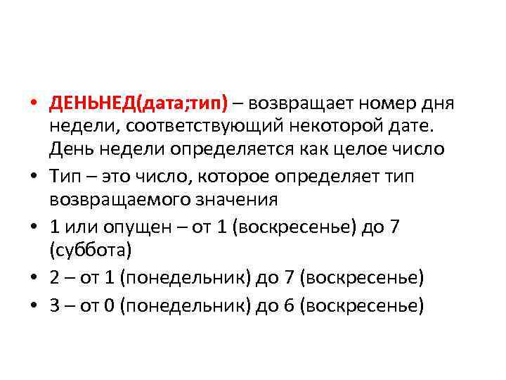  • ДЕНЬНЕД(дата; тип) – возвращает номер дня недели, соответствующий некоторой дате. День недели