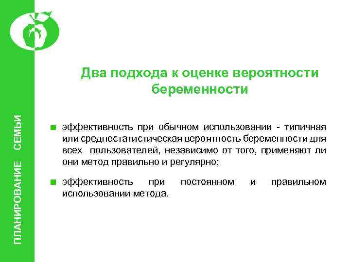 ПЛАНИРОВАНИЕ СЕМЬИ Два подхода к оценке вероятности беременности эффективность при обычном использовании - типичная