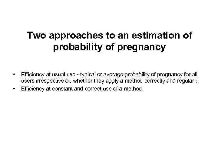 Two approaches to an estimation of probability of pregnancy • • Efficiency at usual