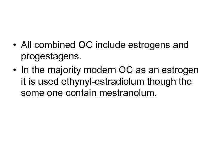  • All combined ОC include estrogens and progestagens. • In the majority modern