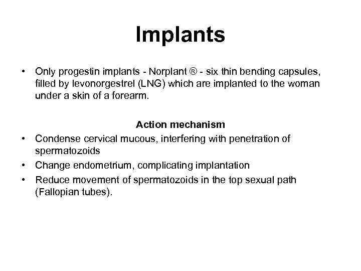 Implants • Only progestin implants - Norplant ® - six thin bending capsules, filled