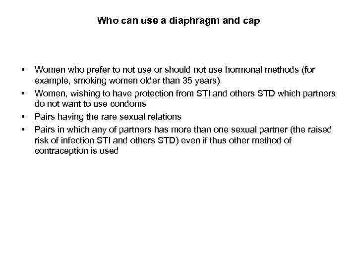 Who can use a diaphragm and cap • • Women who prefer to not