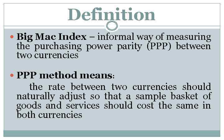 Definition Big Mac Index – informal way of measuring the purchasing power parity (PPP)