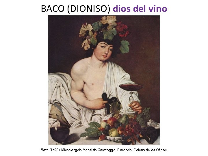 BACO (DIONISO) dios del vino Baco (1598). Michelangelo Merisi da Caravaggio. Florencia. Galería de