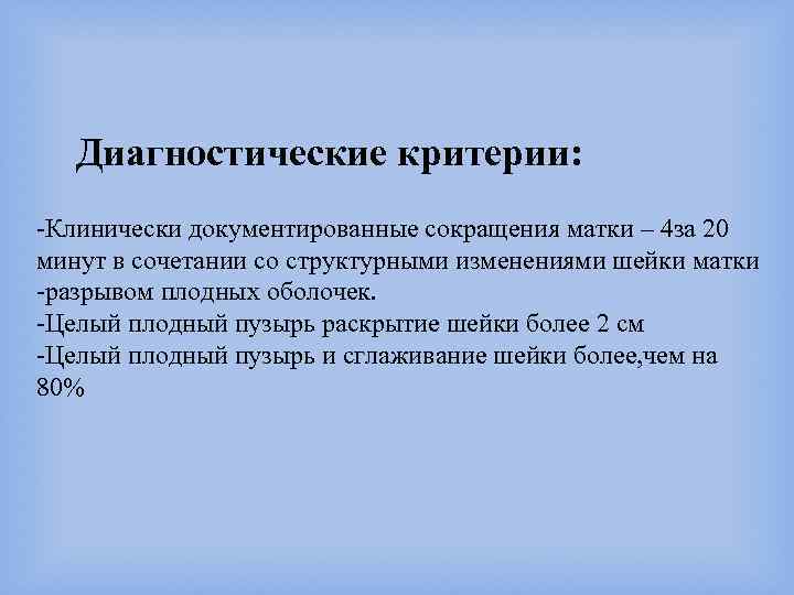 Диагностические критерии: -Клинически документированные сокращения матки – 4 за 20 минут в сочетании со