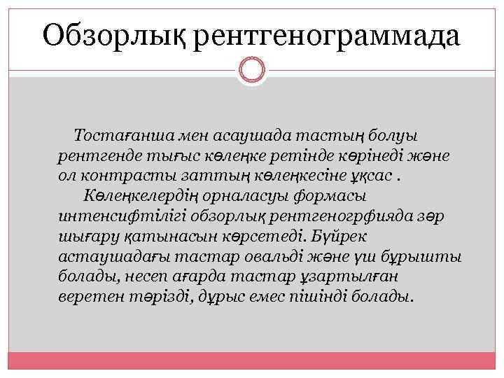 Обзорлық рентгенограммада Тостағанша мен асаушада тастың болуы рентгенде тығыс көлеңке ретінде көрінеді және ол