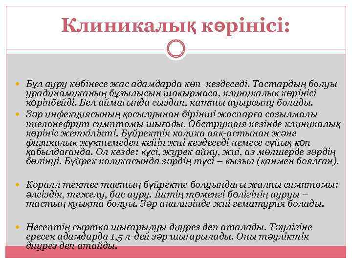 Клиникалық көрінісі: Бұл ауру көбінесе жас адамдарда көп кездеседі. Тастардың болуы урадинамиканың бұзылысын шақырмаса,