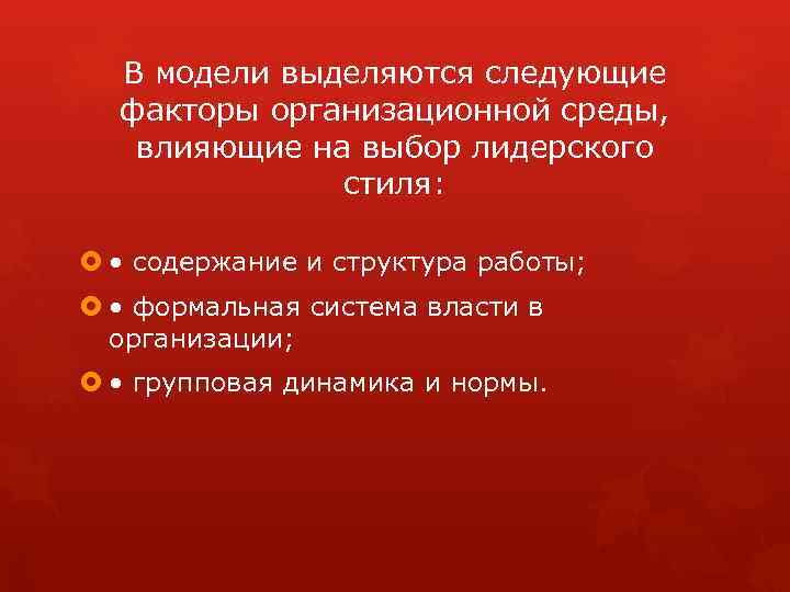 В модели выделяются следующие факторы организационной среды, влияющие на выбор лидерского стиля: • содержание