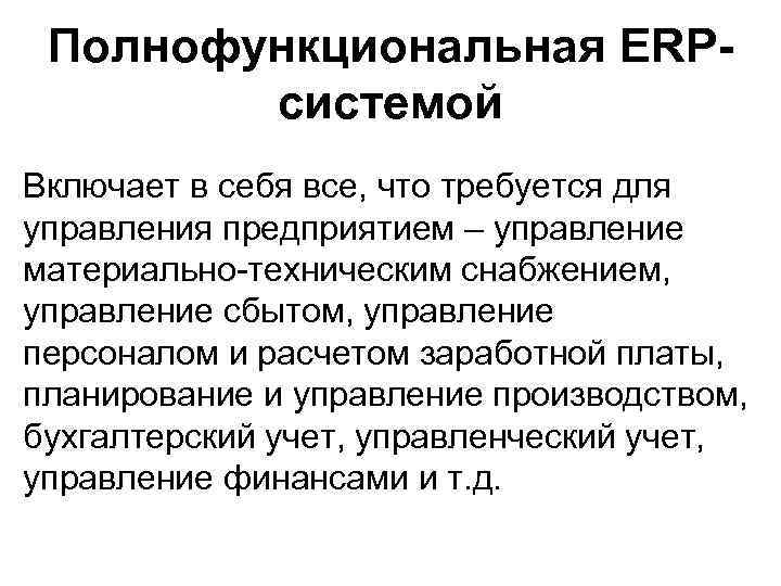 Полнофункциональная ERPсистемой Включает в себя все, что требуется для управления предприятием – управление материально-техническим