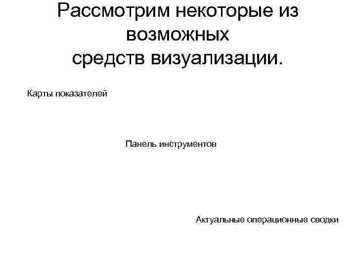 Рассмотрим некоторые из возможных средств визуализации. Карты показателей Панель инструментов Актуальные операционные сводки 