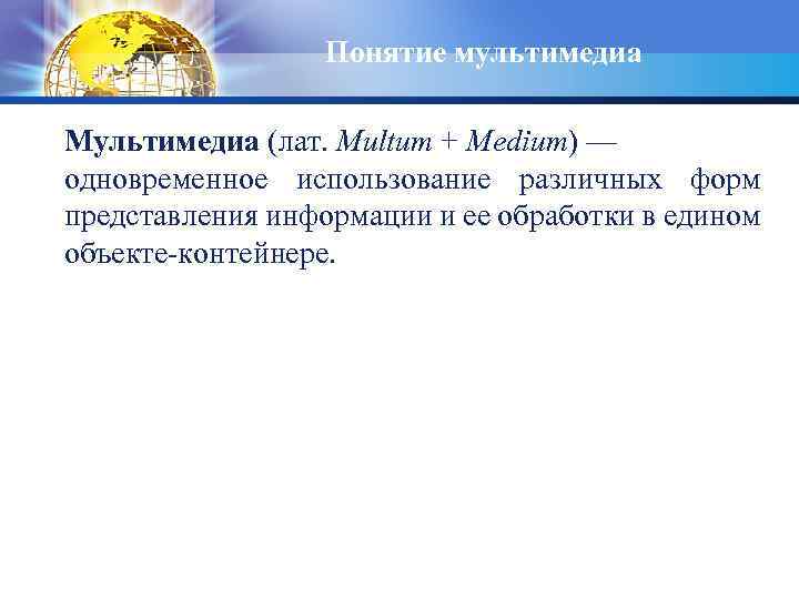 Понятие мультимедиа Мультимедиа (лат. Multum + Medium) — одновременное использование различных форм представления информации