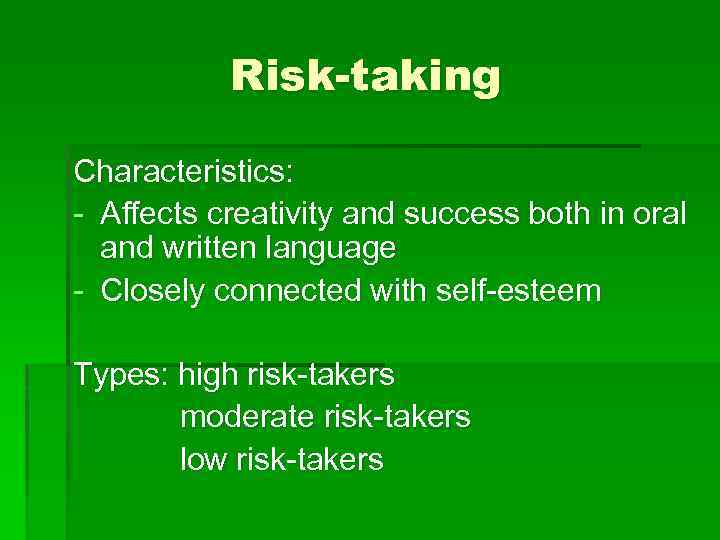 Risk-taking Characteristics: - Affects creativity and success both in oral and written language -