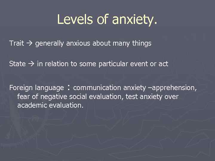 Levels of anxiety. Trait generally anxious about many things State in relation to some