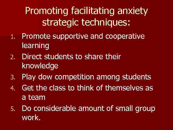 Promoting facilitating anxiety strategic techniques: 1. 2. 3. 4. 5. Promote supportive and cooperative