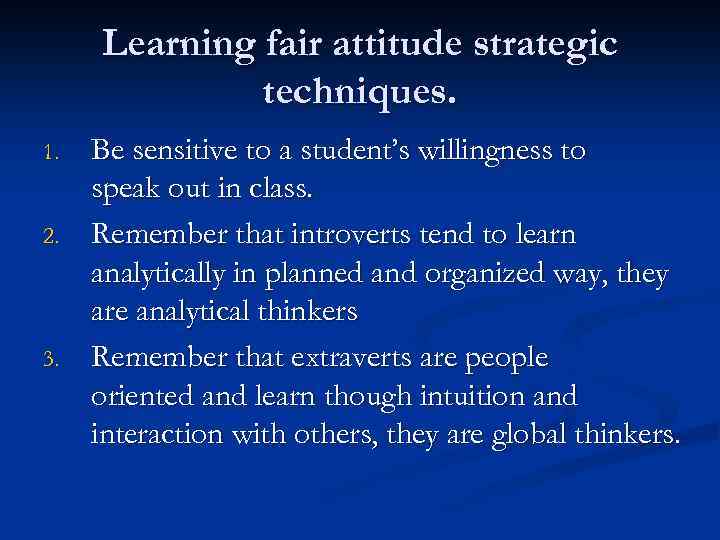 Learning fair attitude strategic techniques. 1. 2. 3. Be sensitive to a student’s willingness