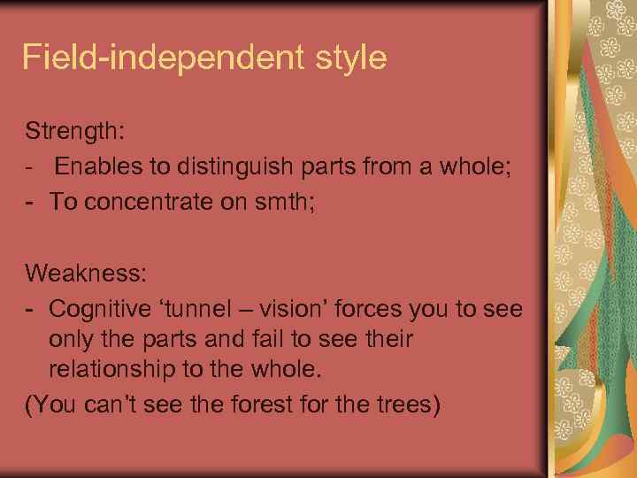Field-independent style Strength: - Enables to distinguish parts from a whole; - To concentrate