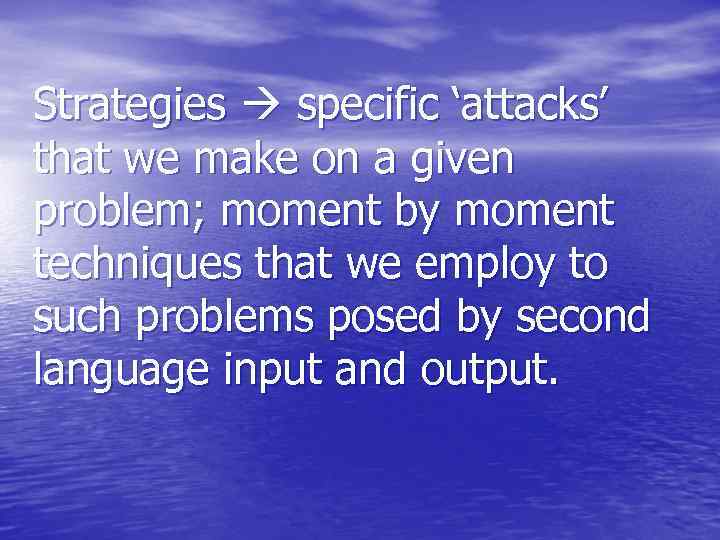 Strategies specific ‘attacks’ that we make on a given problem; moment by moment techniques