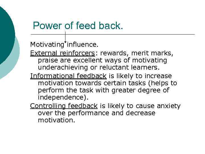 Power of feed back. Motivating influence. External reinforcers: rewards, merit marks, praise are excellent