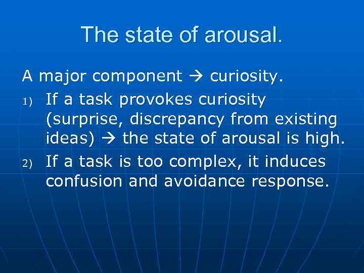 The state of arousal. A major component curiosity. 1) If a task provokes curiosity