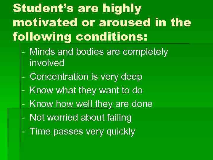 Student’s are highly motivated or aroused in the following conditions: - Minds and bodies