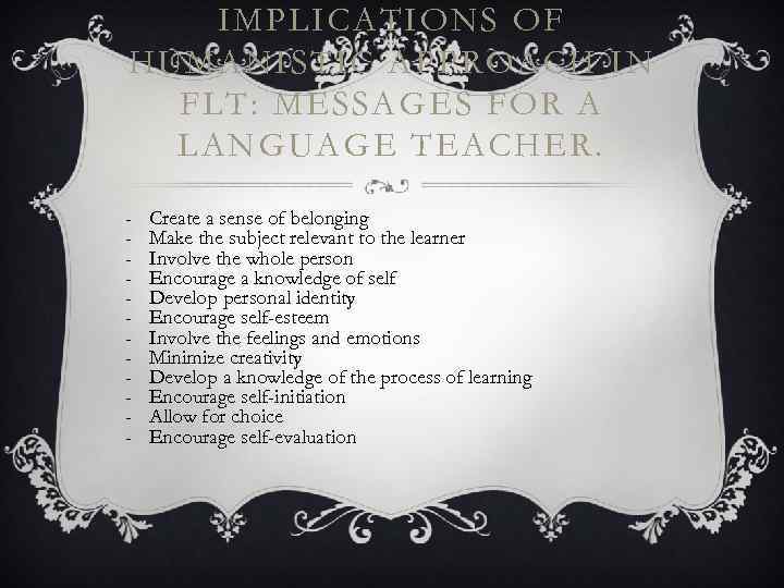 IMPLICATIONS OF HUMANISTIC APPROACH IN FLT: MESSAGES FOR A LANGUAGE TEACHER. - Create a