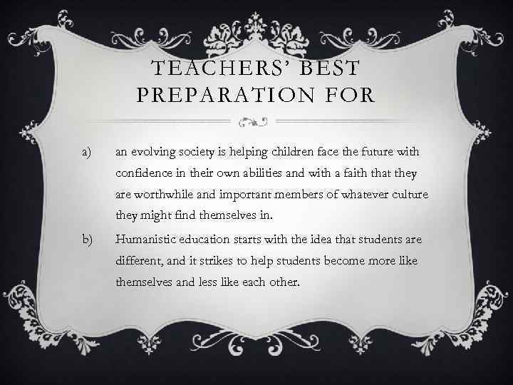 TEACHERS’ BEST PREPARATION FOR a) an evolving society is helping children face the future