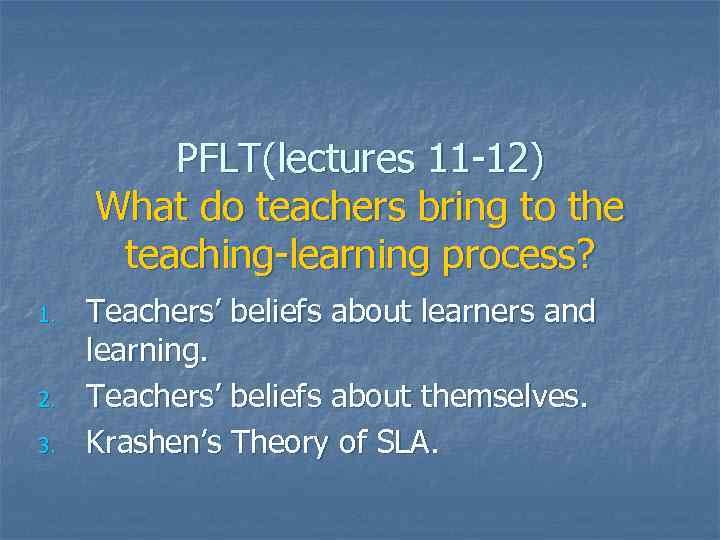 PFLT(lectures 11 -12) What do teachers bring to the teaching-learning process? 1. 2. 3.