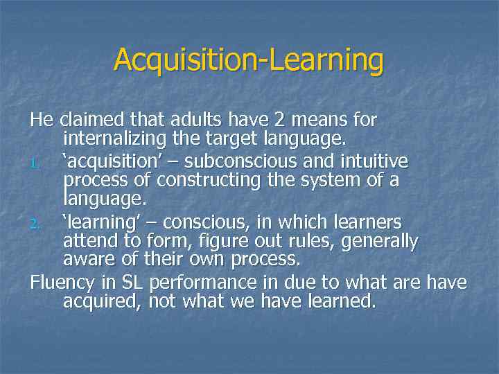 Acquisition-Learning He claimed that adults have 2 means for internalizing the target language. 1.