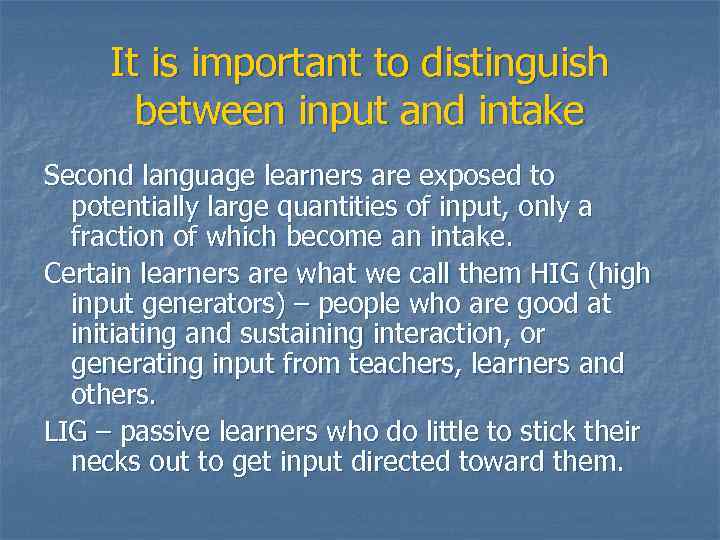 It is important to distinguish between input and intake Second language learners are exposed