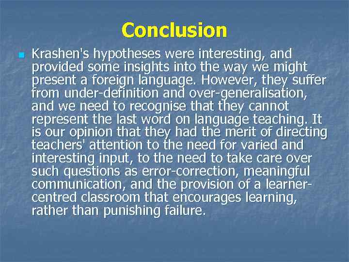 Conclusion n Krashen's hypotheses were interesting, and provided some insights into the way we