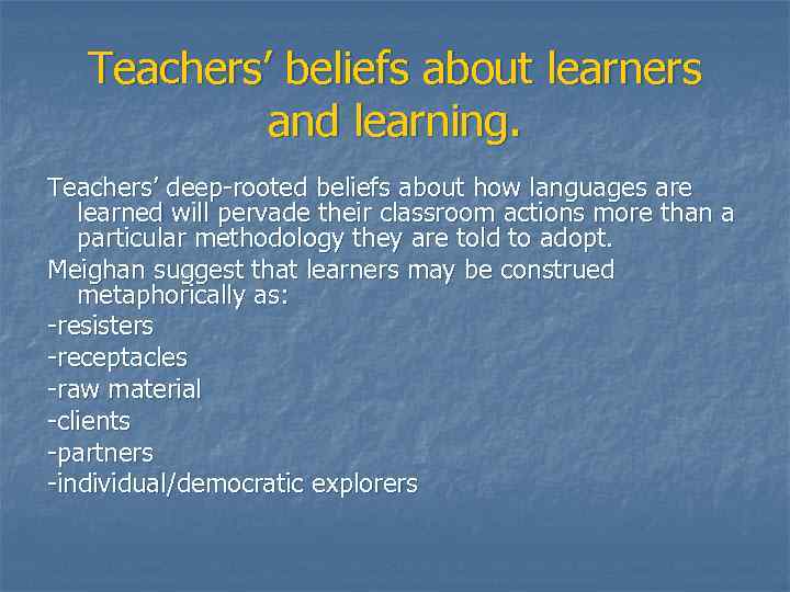 Teachers’ beliefs about learners and learning. Teachers’ deep-rooted beliefs about how languages are learned