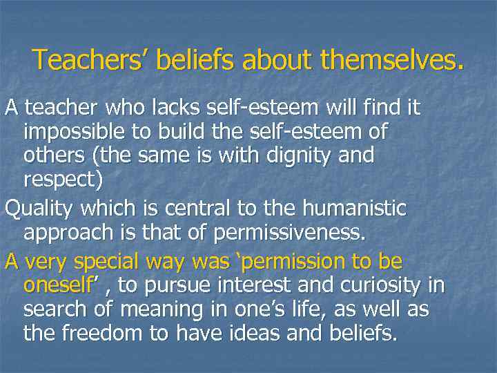 Teachers’ beliefs about themselves. A teacher who lacks self-esteem will find it impossible to