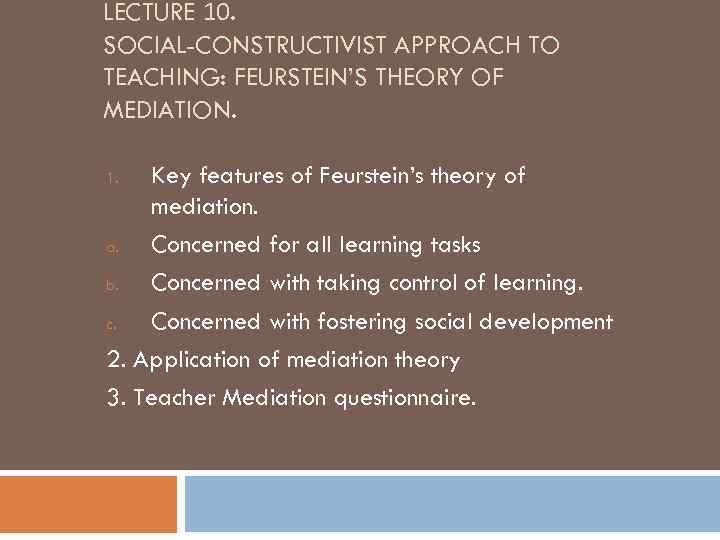 LECTURE 10. SOCIAL-CONSTRUCTIVIST APPROACH TO TEACHING: FEURSTEIN’S THEORY OF MEDIATION. Key features of Feurstein’s