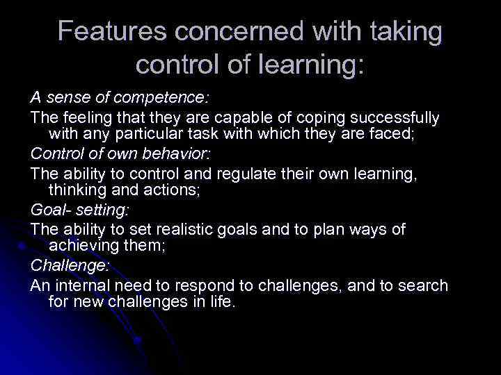 Features concerned with taking control of learning: A sense of competence: The feeling that