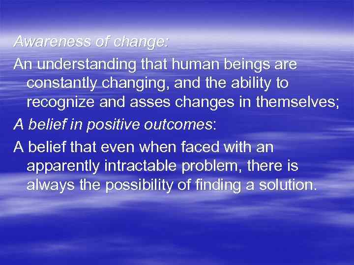 Awareness of change: An understanding that human beings are constantly changing, and the ability