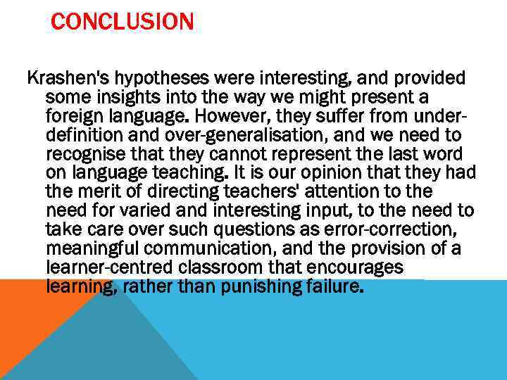 CONCLUSION Krashen's hypotheses were interesting, and provided some insights into the way we might